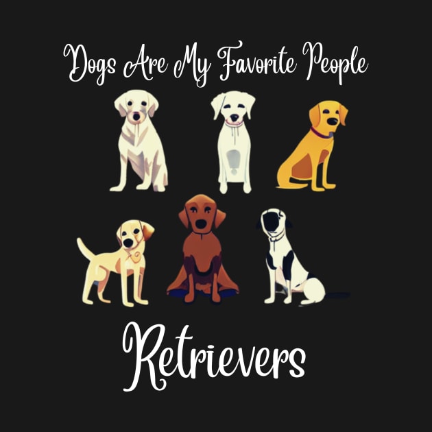 Dogs Are My Favorite People Retrievers by thorhamm