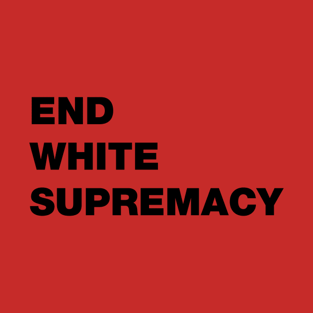 END WHITE SUPREMACY T SHIRT by blacklives