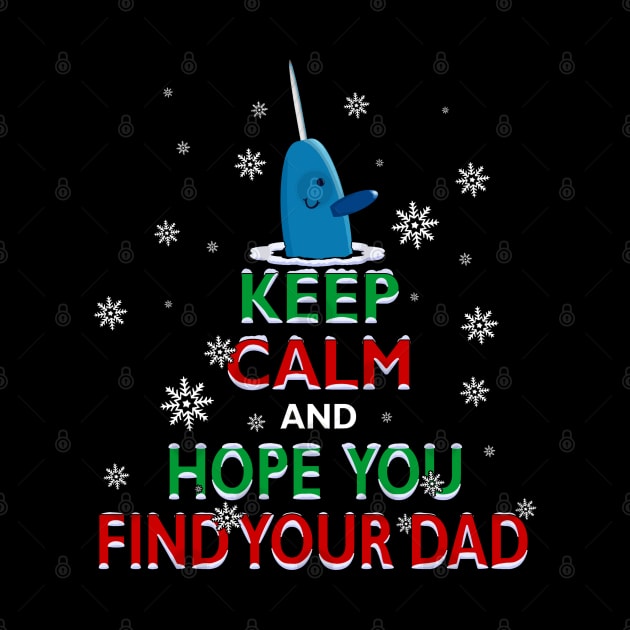 Mr. Narwhal Elf Christmas Keep Calm and Hope You Find Your Dad by TeeCreations