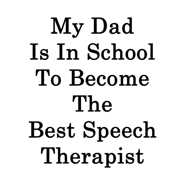 My Dad Is In School To Become The Best Speech Therapist by supernova23