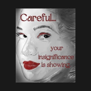 Careful...Your Insignificance Is Showing. T-Shirt