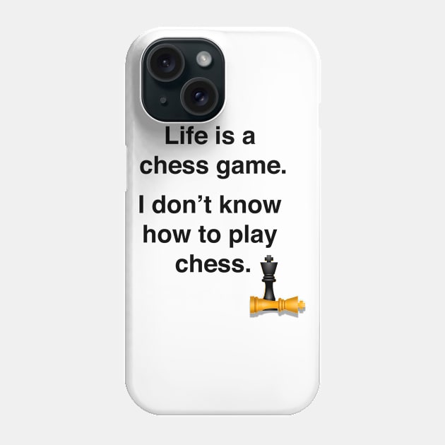 Life is a chess game, I don't know how to play chess Phone Case by Shirtle