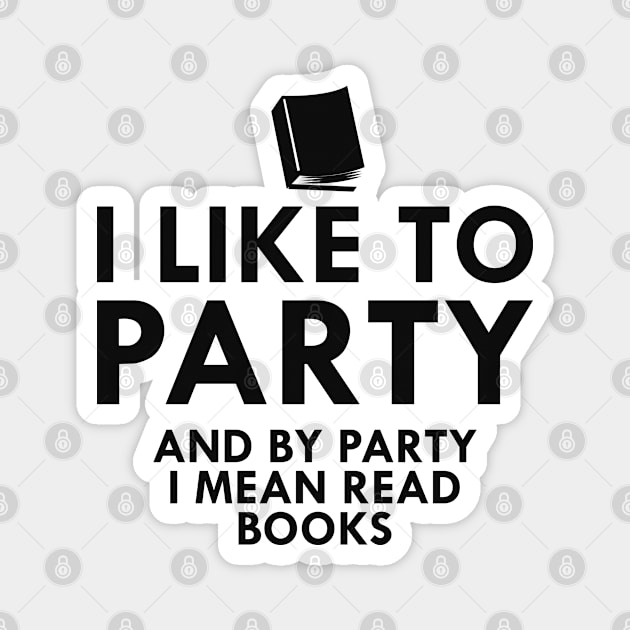 Book Reader - I like to party and by party I mean read books Magnet by KC Happy Shop