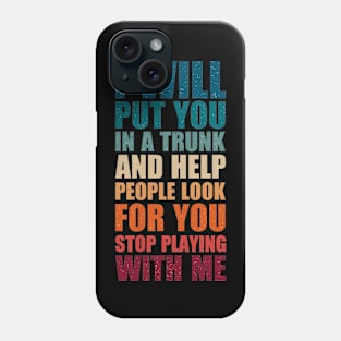 I Will Put You In A Trunk And Help People Look For You Phone Case