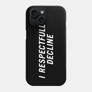 I Respectfully Decline Phone Case