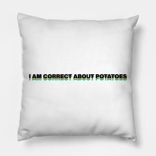 I AM CORRECT ABOUT POTATOES Pillow