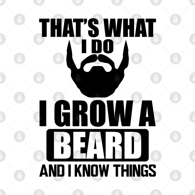 Beard - That' what I do I grow a beard and I know things by KC Happy Shop