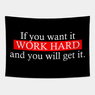 If you want it work hard and you will get it. Tapestry