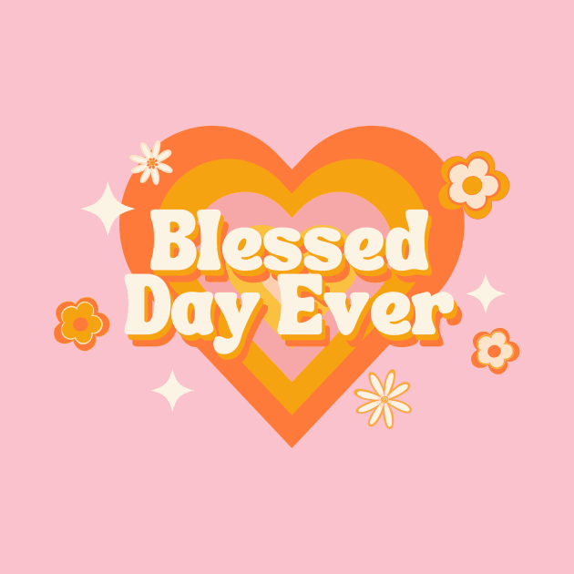 Blessed Day Ever - Cute and Funny Inspirational Quote by Heavenly Heritage