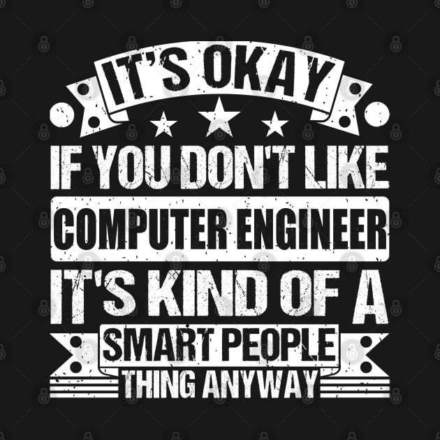 It's Okay If You Don't Like Computer Engineer It's Kind Of A Smart People Thing Anyway Computer Engineer Lover by Benzii-shop 