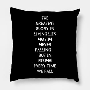 The Greatest Glory in Living Lies Not in Never Falling, But in Rising Every Time We Fall, a Positive Life Motivation quote Pillow