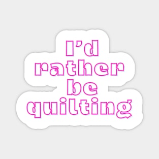 Quilt Wit — I’d rather be quilting Magnet