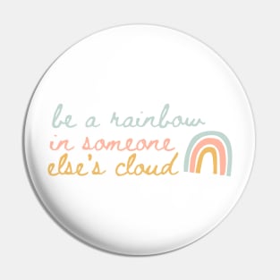 Be a Rainbow in Someone Else's Cloud Pin