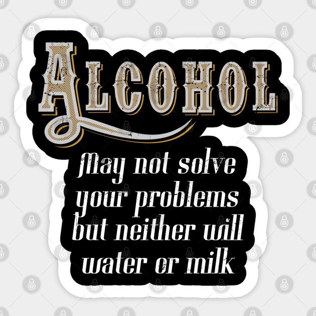 Funny Alcohol Quote - Funny Alcohol Quote - Sticker | TeePublic Funny Alcohol Quote - Funny Alcohol Quote - Sticker | TeePublic