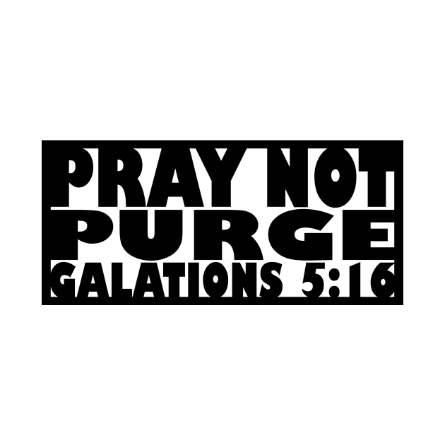 Pray Not Purge (black letters) by MatamuaArt