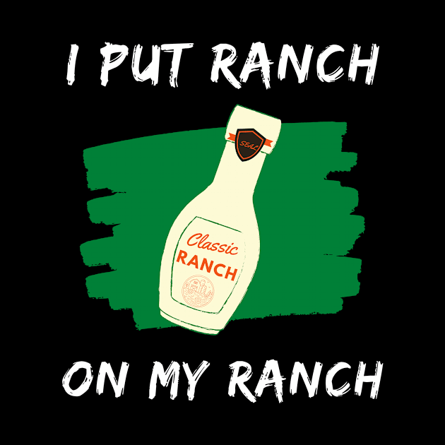 Funny - I Put Ranch On My Ranch by GROOVYUnit