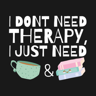 I dont need therapy I just need coffee and books T-Shirt