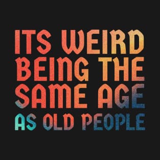 It's Weird Being The Same Age As Old People  - retro gradient T-Shirt