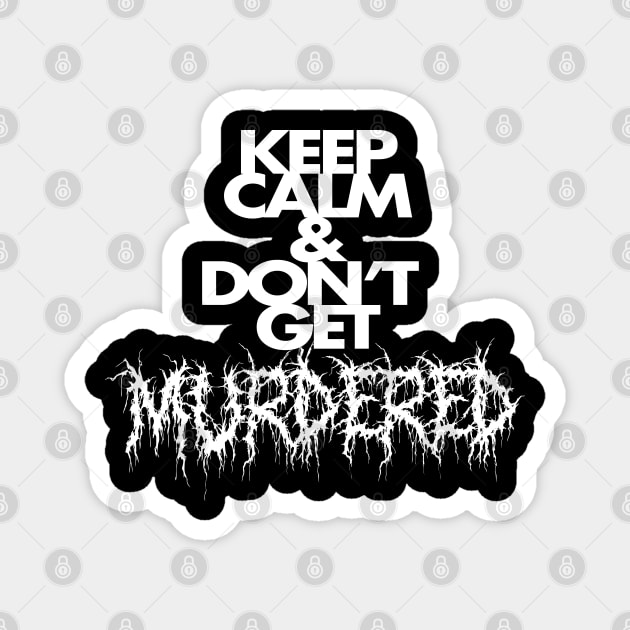 Keep Calm and Don't Get Murdered Magnet by GodsBurden