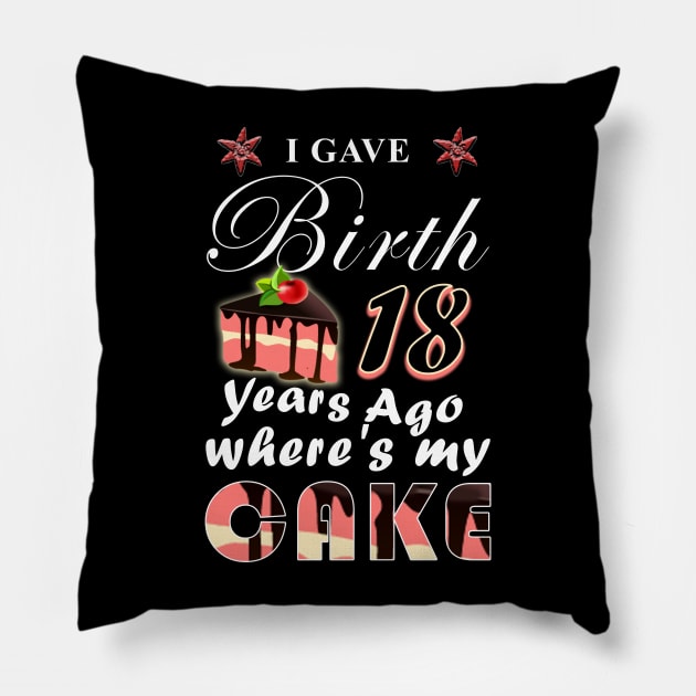 I gave birth 18 years ago, where is my cake? Pillow by LO2Camisetas