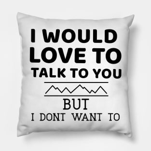 I would love to talk to you. But I don't want to Pillow