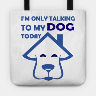 I'm Only Talking to My Dog Today, Funny Idea Gift Dog lovers dog owner Tote