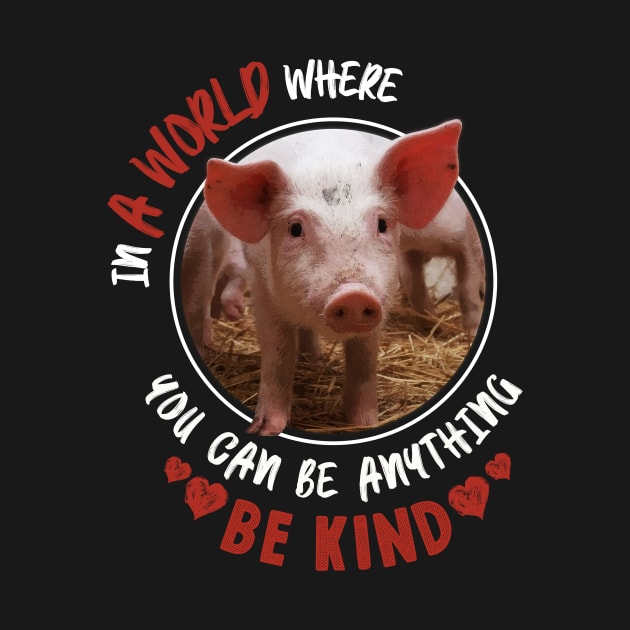 In A World Where You Can Be Anything Be Kind - Cute Pig by monsieurfour