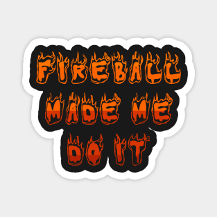 fireball made me do it Magnet