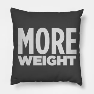 MORE WEIGHT! Pillow