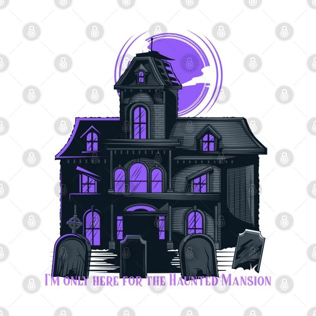 I'm only here for the Haunted Mansion Disney World Magic Kingdom by Space Cadet Tees