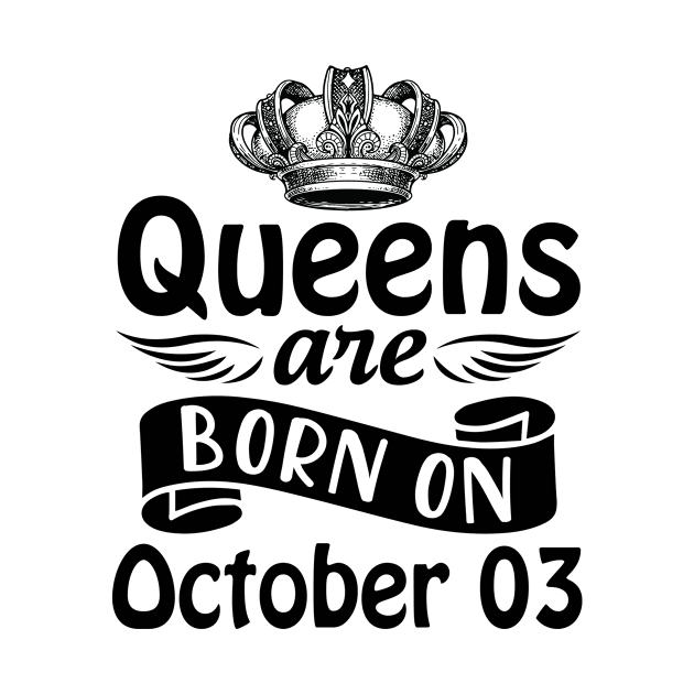 Queens Are Born On October 03 Happy Birthday To Me You Mommy Nana Aunt Sister Daughter Wife by joandraelliot