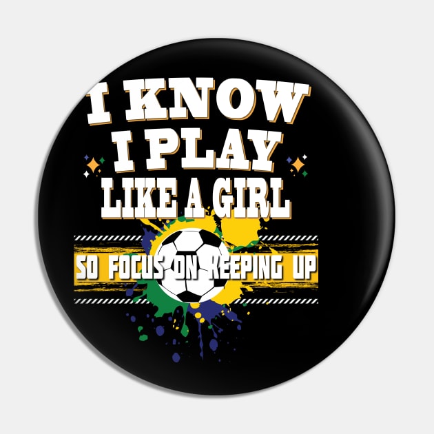 I Know I Play Like A Girl So Focus On Keeping Up Soccer Player Pin by Envision Styles