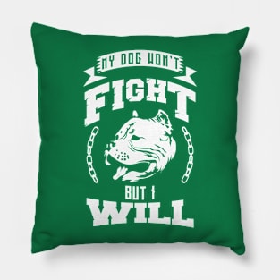 My Dog Won't Fight but I Will! Pillow