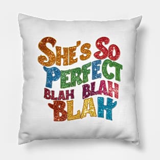 "She's so perfect blah blah blah" in a creative, crooked font Pillow