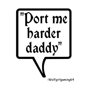 Port me harder daddy, Twitch Streamer Quote T-Shirt