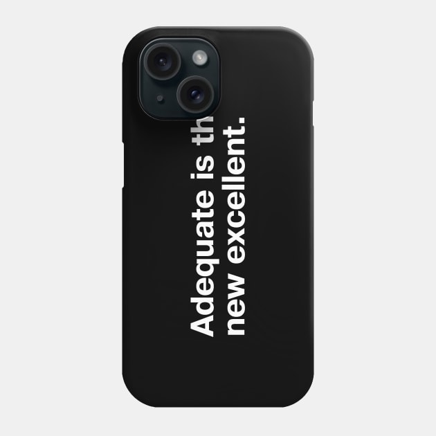 Adequate is the new excellent. Phone Case by TheBestWords