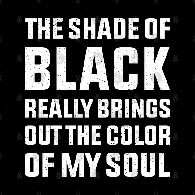 the shade of black really brings out the color of my soul by Beyond Shirts