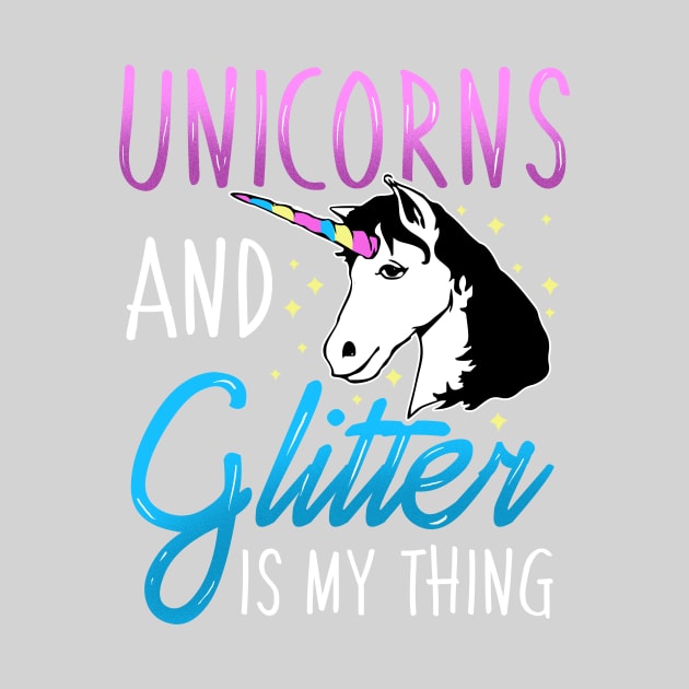 Unicorns and Glitter is My Thing Magical by PhantomDesign