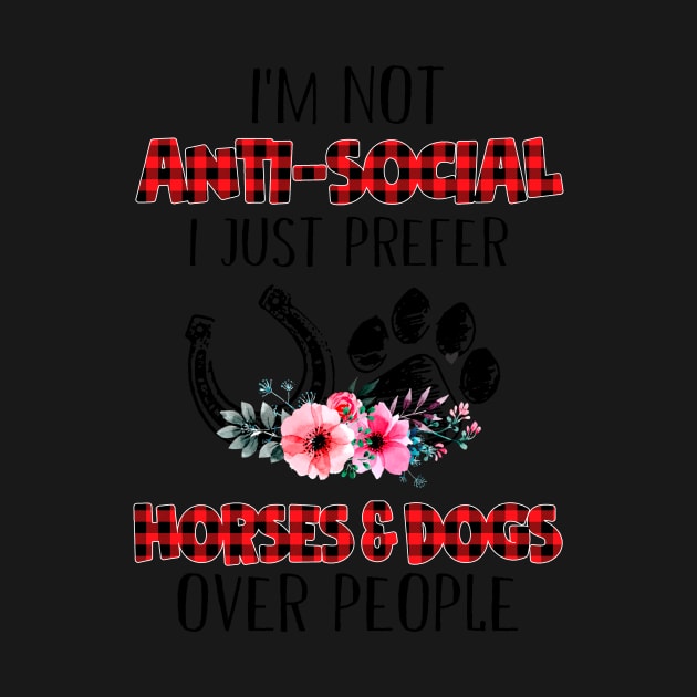 I'm Not Anti Social I Just Prefer Horses And Dogs by Rumsa