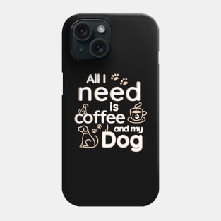 All I Need Is Coffee And My Dog Phone Case