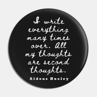 Aldous Leonard Huxley quote: I write everything many times over. All my thoughts are second thoughts Pin