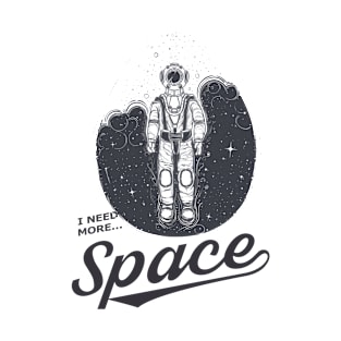 i need more space astronaut T-Shirt