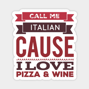 Call Me Italian cause I love Pizza and Wine Magnet