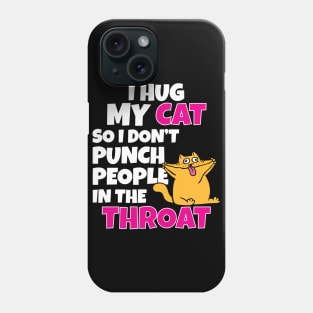 I Hug My Cats So I Don't Punch People In The Throat Phone Case