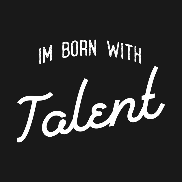 I'M BORN WITH TALENT by Ajiw