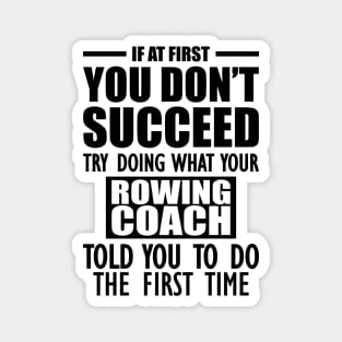 Rowing Coach - If at first you don't succeed try doing what your rowing coach told you to do the first time Magnet