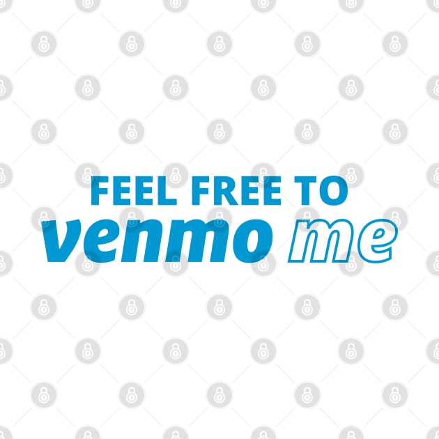 Feel Free To Venmo Me - #venmome by Everyday Inspiration