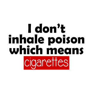 i don't inhale poison which means cigarettes T-Shirt