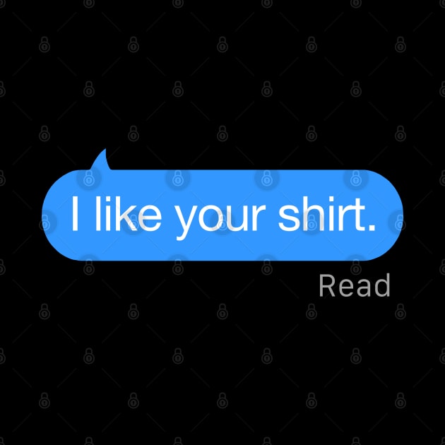 I Like Your Shirt Text by StickSicky