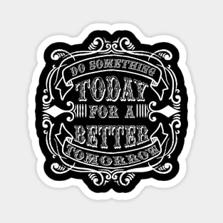 do something today for a better tomorrow Magnet